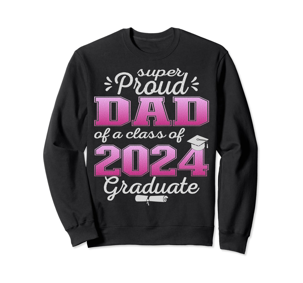 Super Proud Dad 2024 Graduate Sweatshirt - Fun Novelty Design for Adults - T-Shirt, Sweatshirt, Hoodie