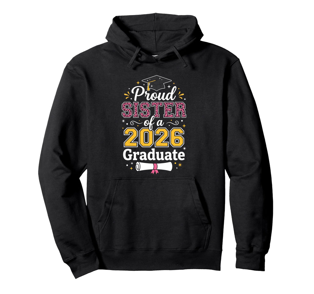 Proud Sister Class 2026 Graduate Senior Hoodie - Trendy Graphic Unisex - T-Shirt, Sweatshirt, Hoodie