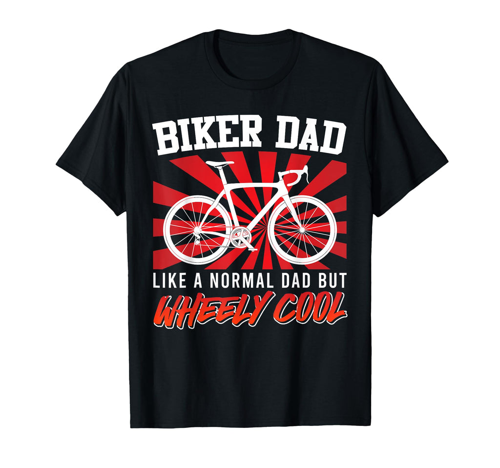 Biker Dad Like Normal Dad But Wheely T-Shirt - Unique Graphic Men Women - T-Shirt, Sweatshirt, Hoodie