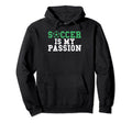 Soccer Is My Passion Soccer Hoodie - Streetwear Style Men Women - T-Shirt, Sweatshirt, Hoodie
