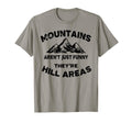 Mountains Arent Funny Theyre Hill T-Shirt - Novelty Apparel for Adults - T-Shirt, Sweatshirt, Hoodie
