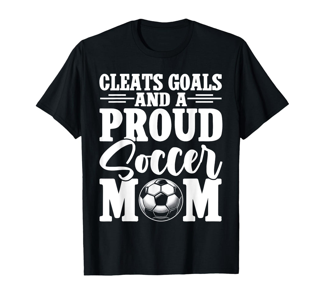 Cleats Goals And Proud Soccer T-Shirt - Casual Everyday Wear for Adults - T-Shirt, Sweatshirt, Hoodie