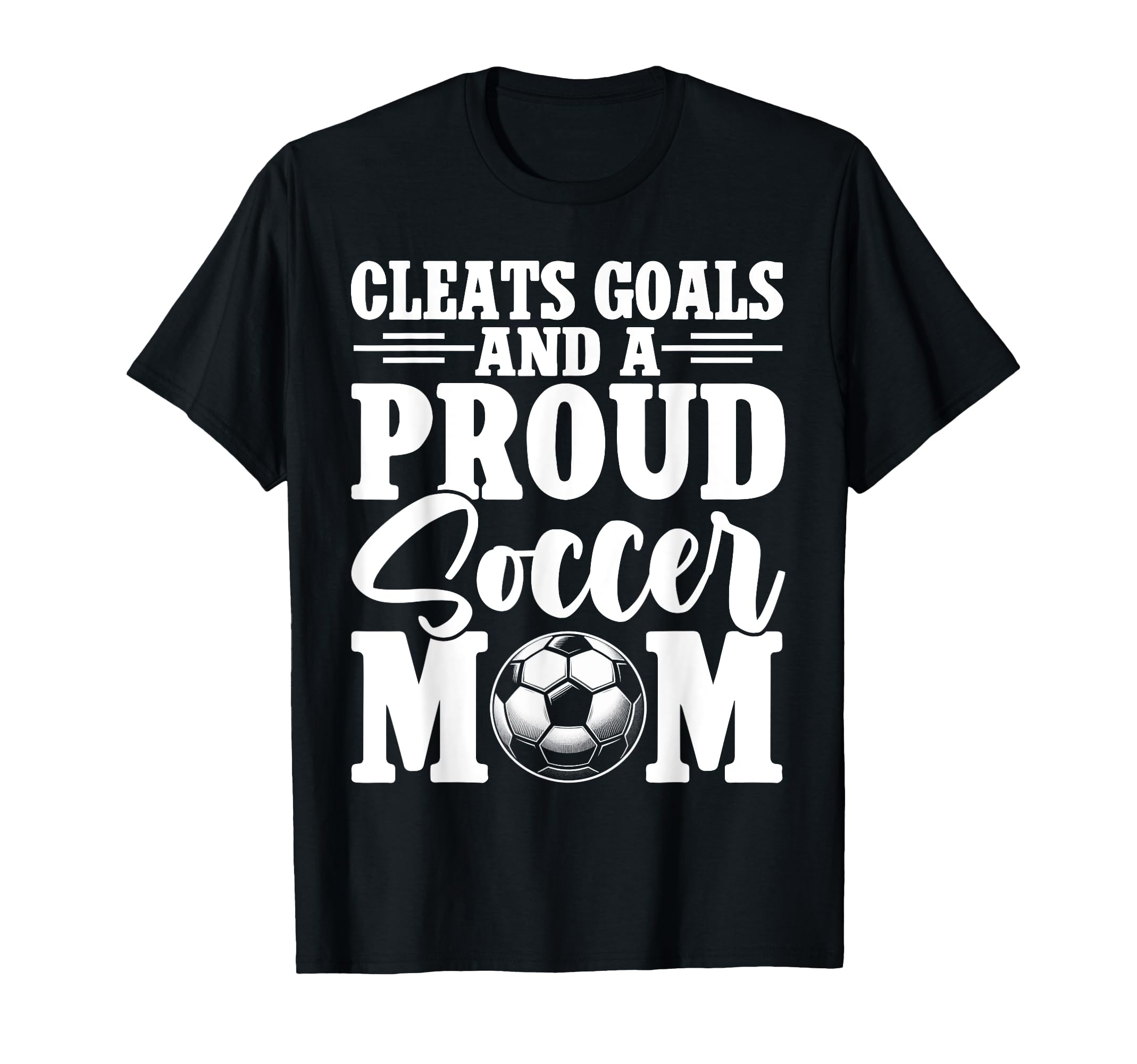 Cleats Goals And Proud Soccer T-Shirt - Casual Everyday Wear for Adults - T-Shirt, Sweatshirt, Hoodie