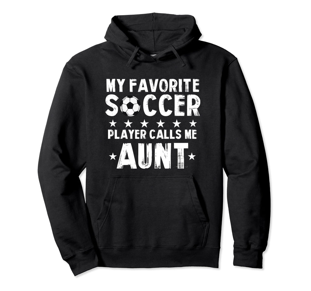 My Favorite Soccer Player Calls Me Aunt Hoodie - Streetwear Style Men Women - T-Shirt, Sweatshirt, Hoodie
