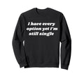 I Have Every Option Yet Im Still Sweatshirt - Casual Everyday Wear Unisex - T-Shirt, Sweatshirt, Hoodie