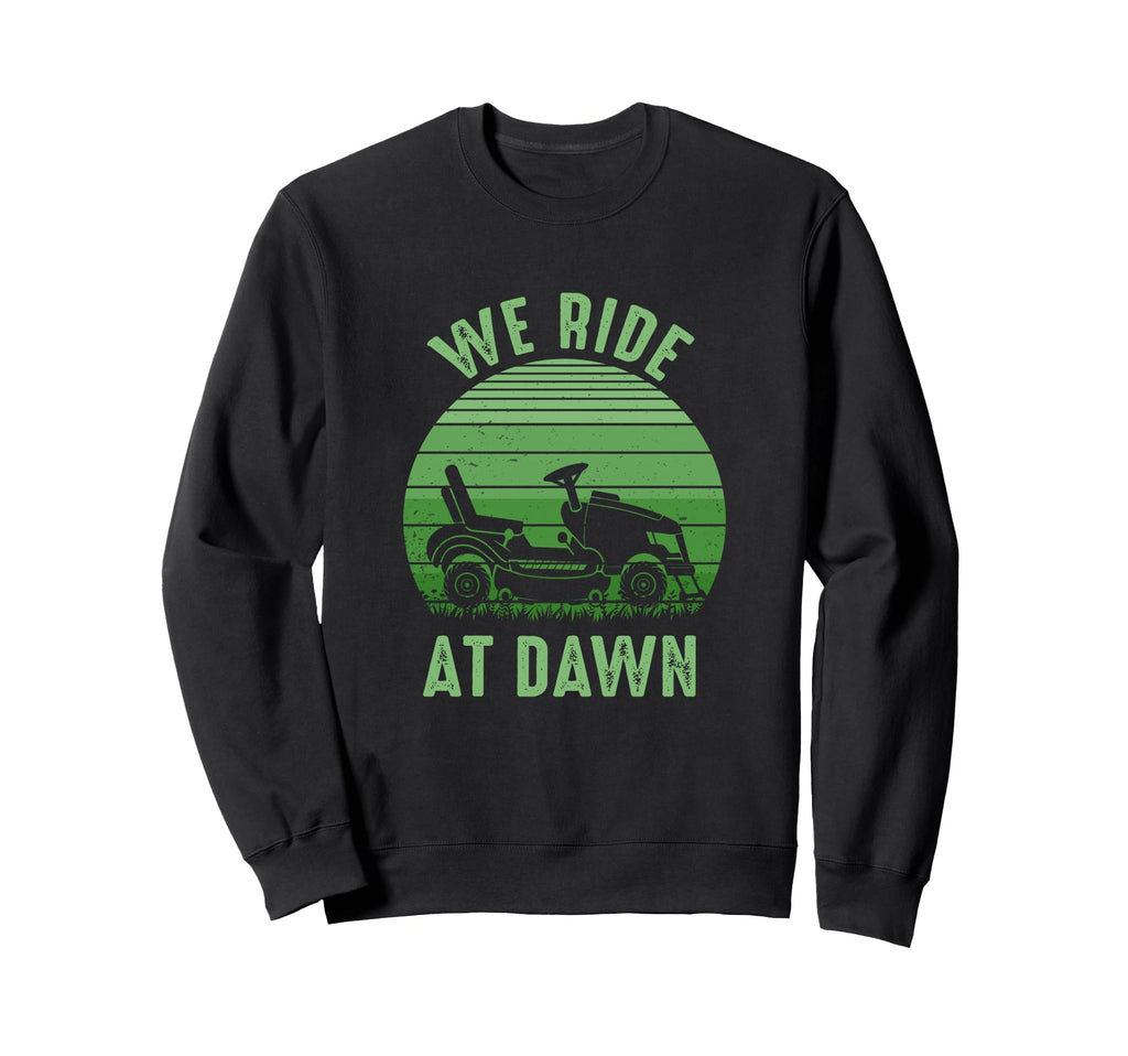 We Ride Dawn Lawnmower Dad Fathers Sweatshirt - Novelty Apparel Men Women - T-Shirt, Sweatshirt, Hoodie