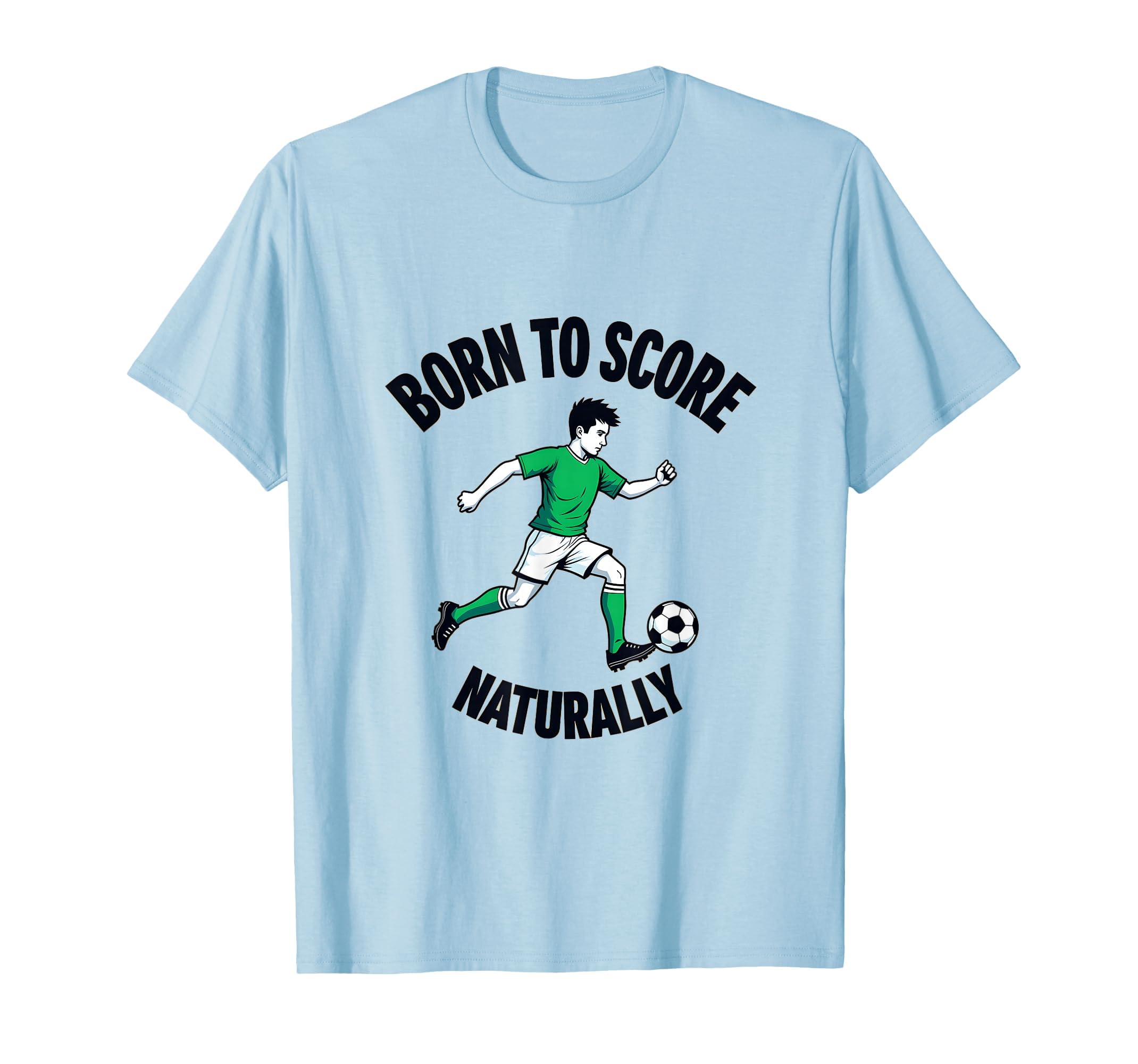 Born To Score Naturally Soccer T-Shirt - Novelty Apparel Men Women - T-Shirt, Sweatshirt, Hoodie