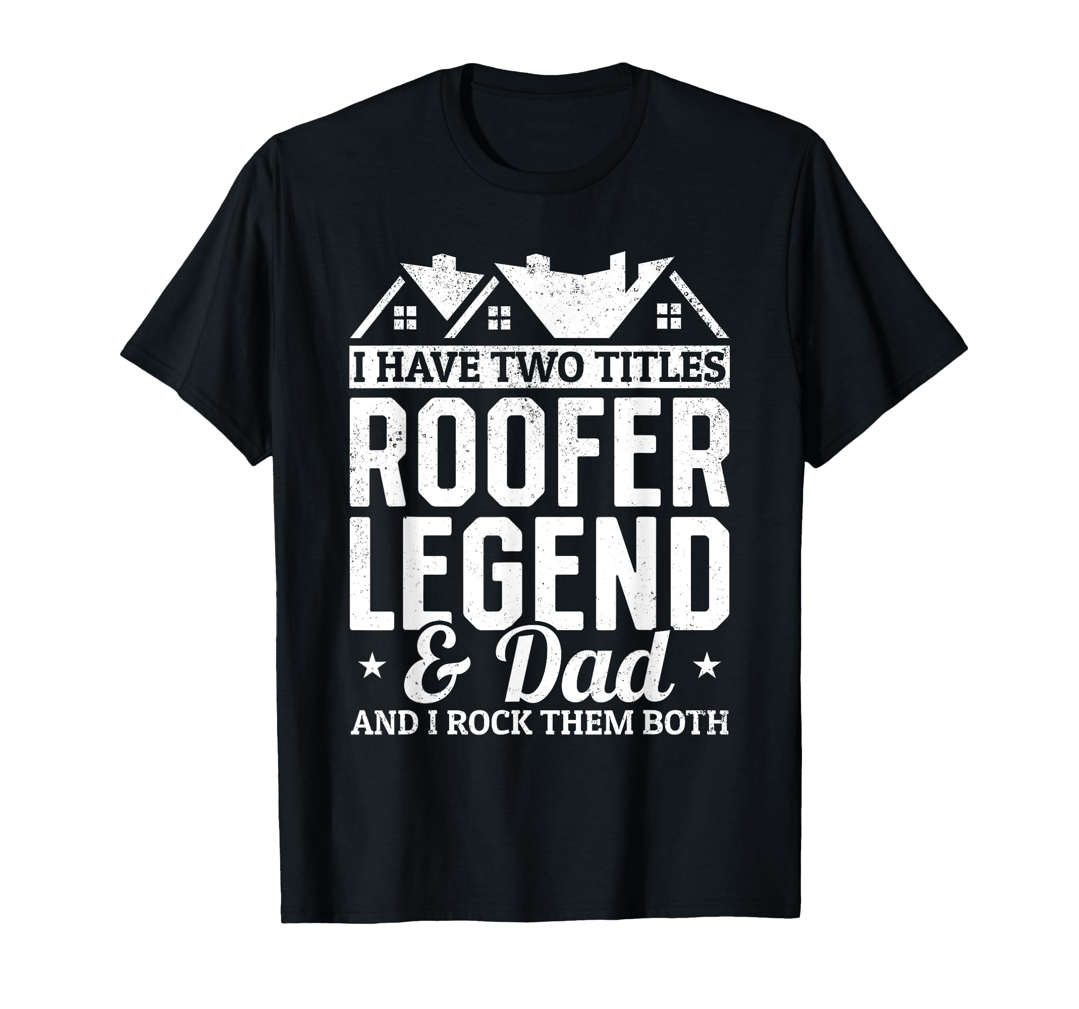 I Have Two Titles Roofer Legend Dad Roofer T-Shirt - Unique Graphic Unisex - T-Shirt, Sweatshirt, Hoodie