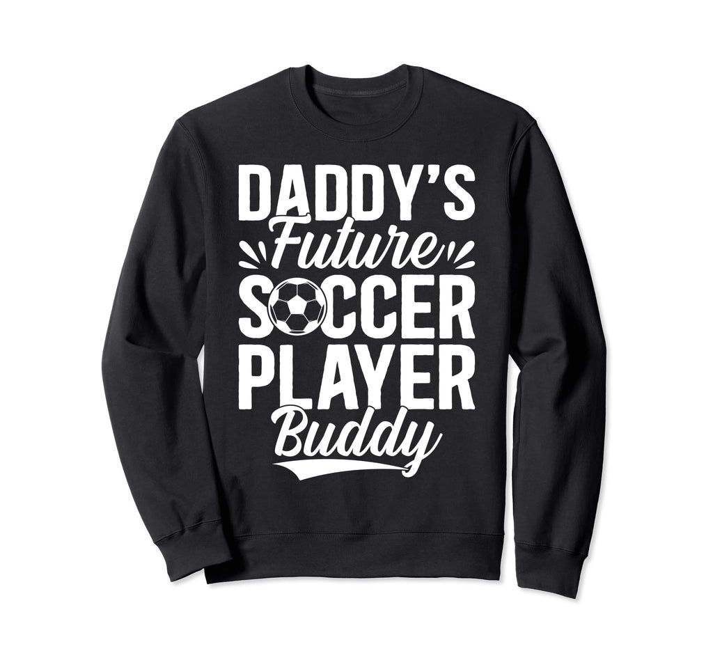 Soccer Daddys Future Soccer Player Sweatshirt - Novelty Apparel for Adults - T-Shirt, Sweatshirt, Hoodie