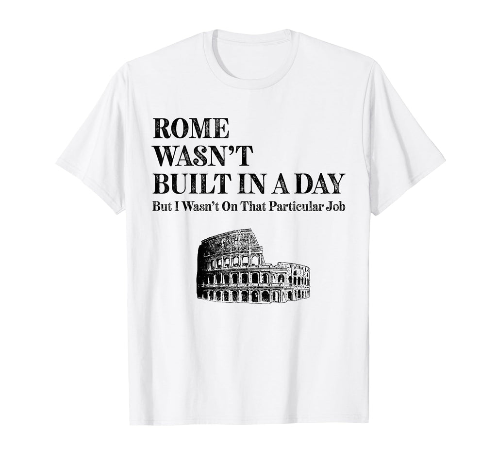 Rome Wasnt Built Day Funny Roman T-Shirt - Unique Graphic for Adults - T-Shirt, Sweatshirt, Hoodie