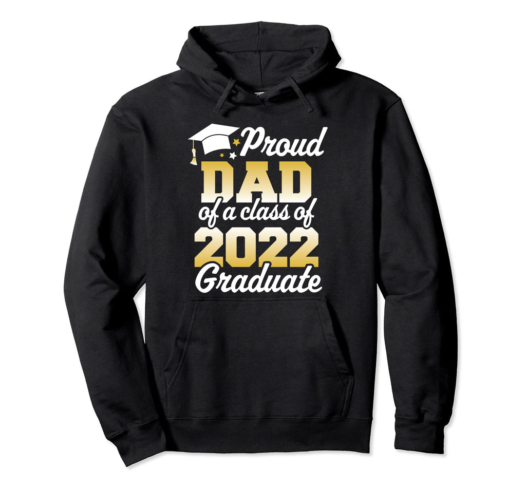 Proud Dad Class 2022 Graduate Father Hoodie - Streetwear Style Men Women - T-Shirt, Sweatshirt, Hoodie