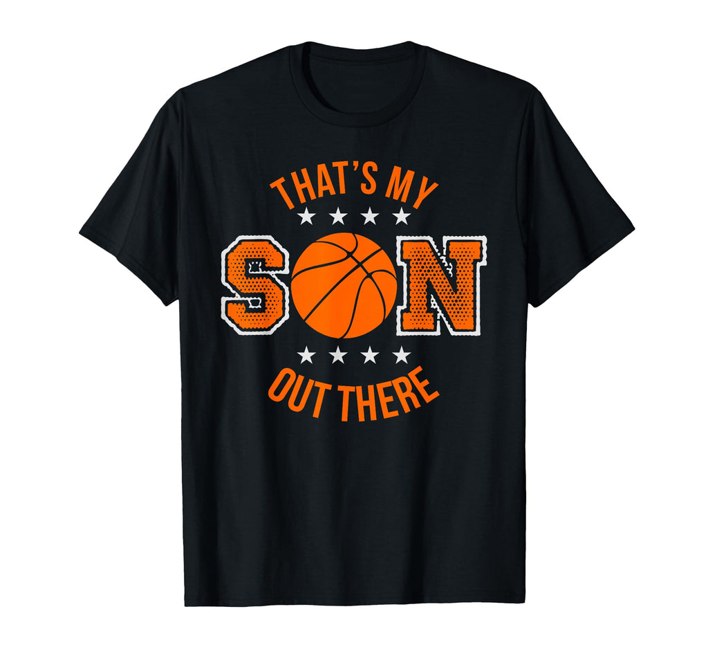 That S My Son Out There Basketball T-Shirt - Streetwear Style Unisex - T-Shirt, Sweatshirt, Hoodie