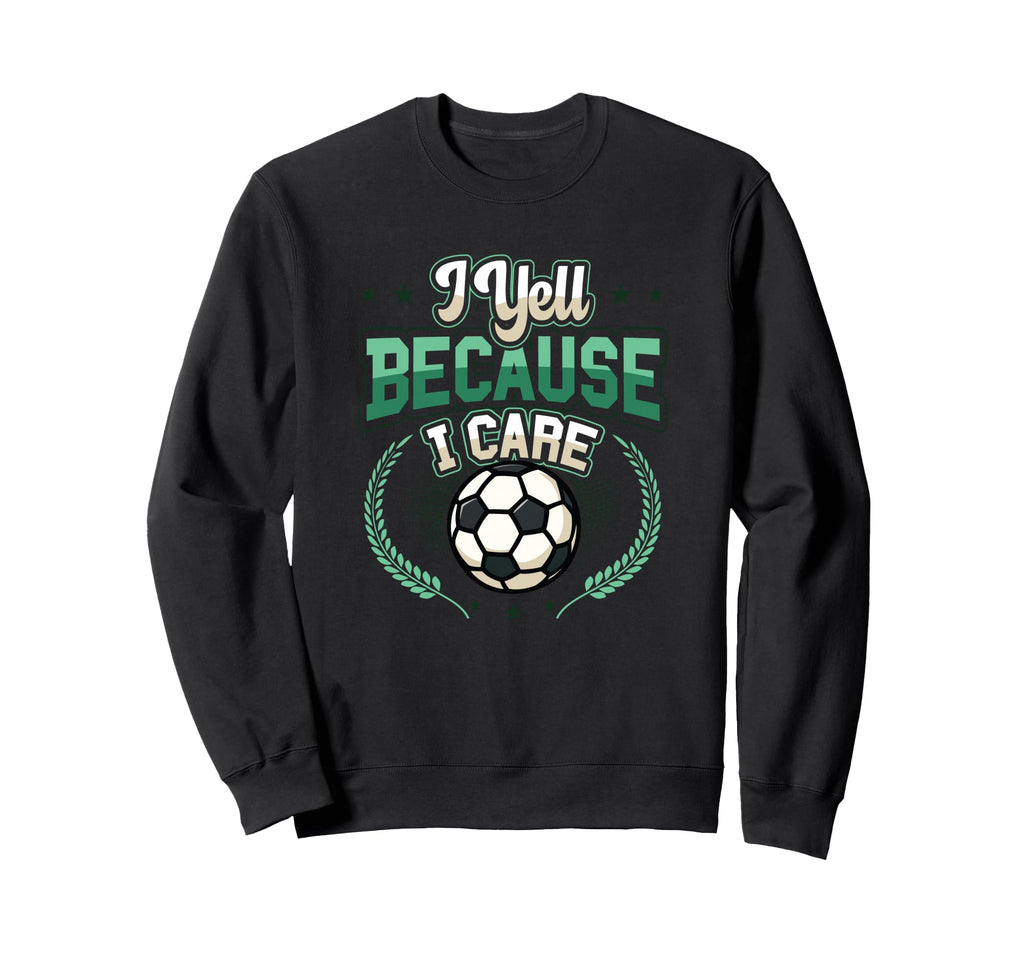 I Yell Because I Care Soccer Mom Sweatshirt - Fun Novelty Design for Adults - T-Shirt, Sweatshirt, Hoodie