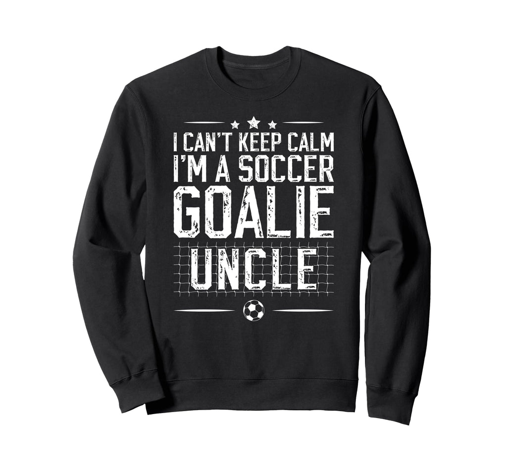 Im Soccer Goalie Uncle Soccer Keeper Sweatshirt - Novelty Apparel Unisex - T-Shirt, Sweatshirt, Hoodie