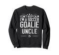 Im Soccer Goalie Uncle Soccer Keeper Sweatshirt - Novelty Apparel Unisex - T-Shirt, Sweatshirt, Hoodie