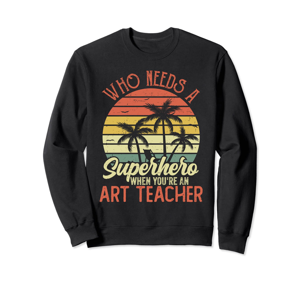 Funny Art Teacher Superhero Dad Sweatshirt - Casual Everyday Wear Unisex - T-Shirt, Sweatshirt, Hoodie