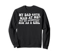 My Dad Gets Mad Me But Im Sweatshirt - Custom Art Print Men Women - T-Shirt, Sweatshirt, Hoodie