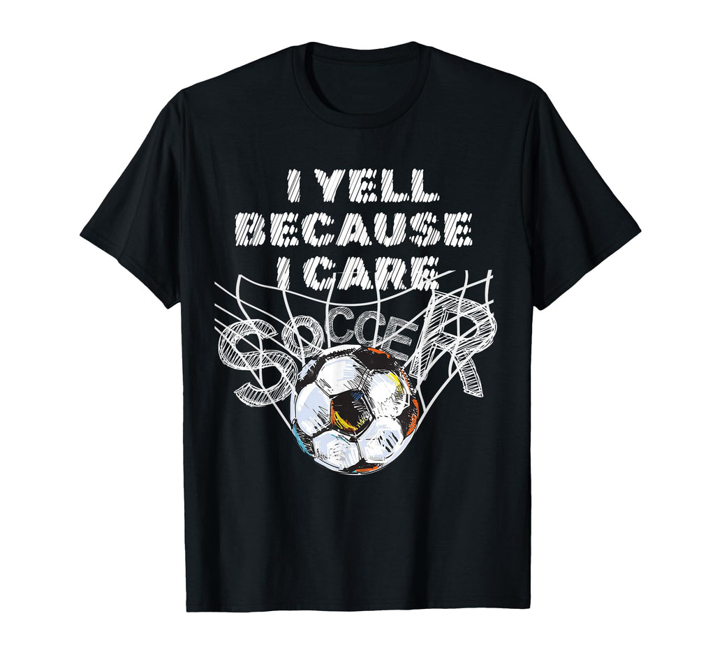 I Yell Because I Care Soccer Dads T-Shirt - Graphic Print Men Women - T-Shirt, Sweatshirt, Hoodie