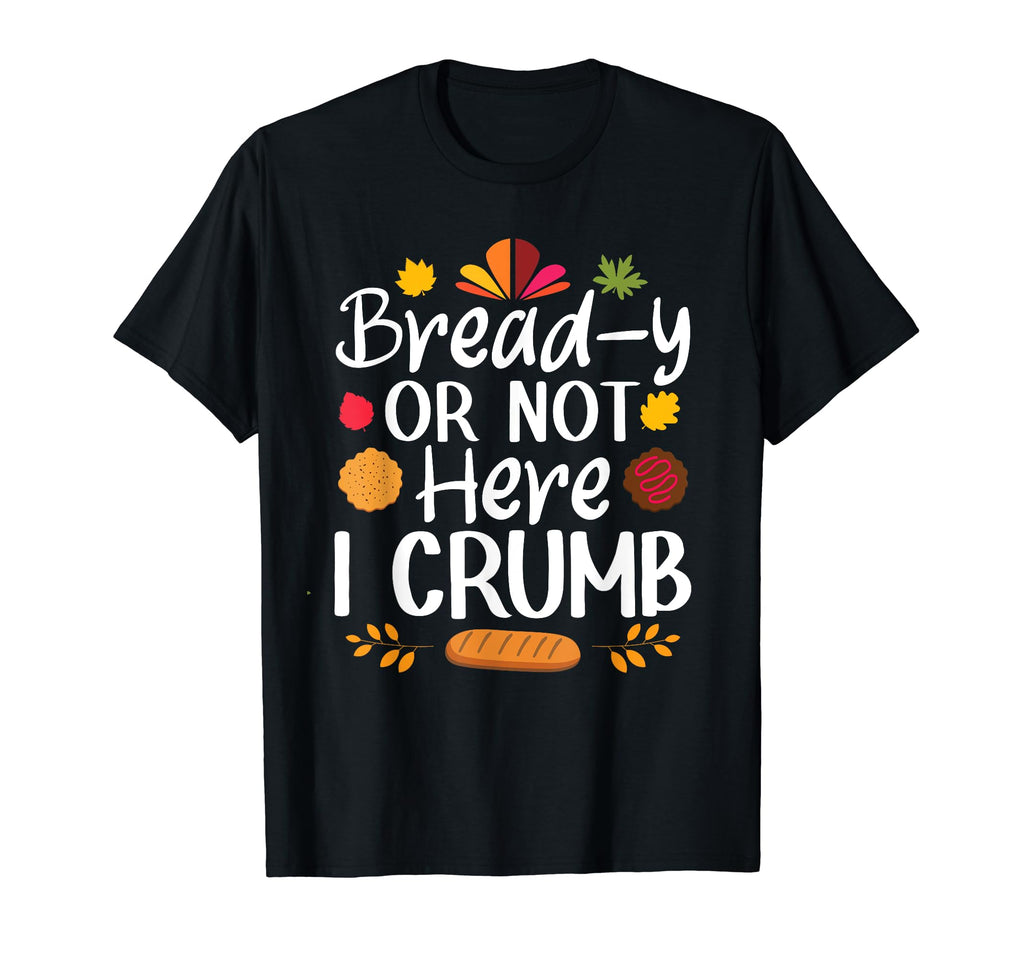 Bready Or Not Here I Crumb Funny Dad T-Shirt - Streetwear Style for Adults - T-Shirt, Sweatshirt, Hoodie