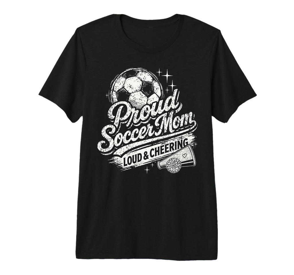 Soccer Mom Proud Loud And Cheering Mothers T-Shirt - Trendy Graphic Unisex - T-Shirt, Sweatshirt, Hoodie