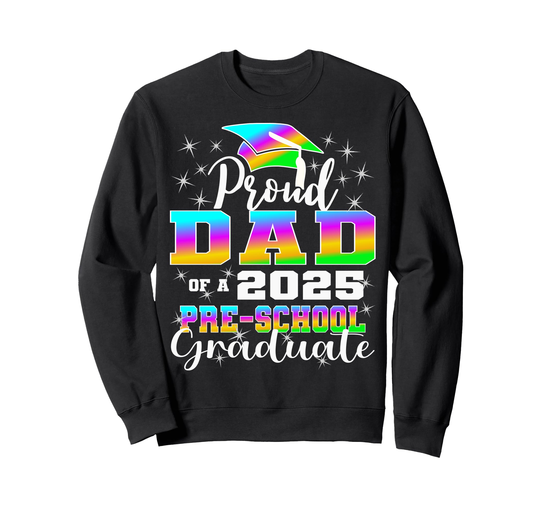 Proud Dad Preschool Graduate 2025 Sweatshirt - Novelty Apparel Unisex - T-Shirt, Sweatshirt, Hoodie