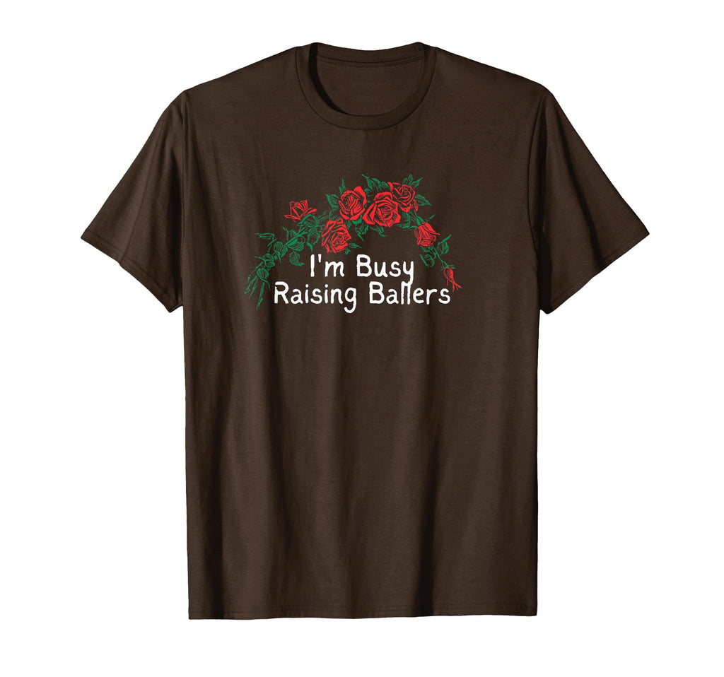 Funny Red Roses Im Busy Raising Ballers T-Shirt - Novelty Apparel Men Women - T-Shirt, Sweatshirt, Hoodie