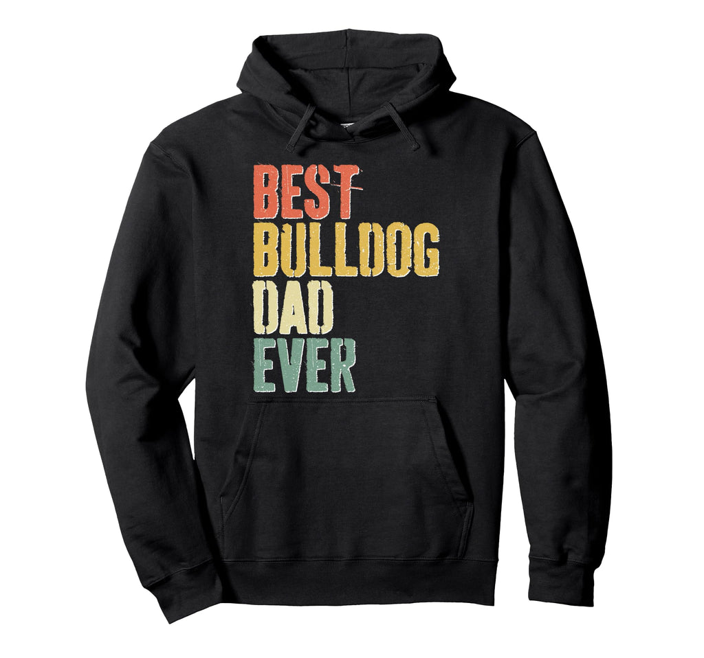 Best Bulldog Dad Ever Dog Lover Hoodie - Custom Art Print Men Women - T-Shirt, Sweatshirt, Hoodie