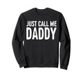 Just Call Me Daddy Dad Fathers Day Sweatshirt - Minimalist Print Unisex - T-Shirt, Sweatshirt, Hoodie
