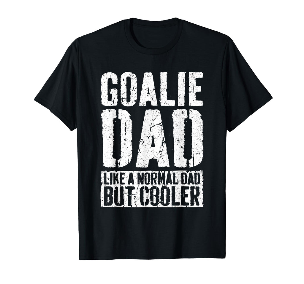 Goalie Dad Fathers Day Goalie Dad T-Shirt - Streetwear Style Unisex - T-Shirt, Sweatshirt, Hoodie