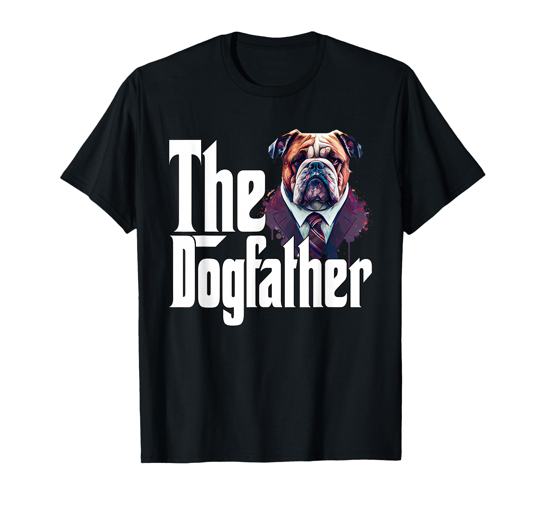 Bulldog Dog Dad Dogfather Dogs Daddy T-Shirt - Custom Art Print Unisex - T-Shirt, Sweatshirt, Hoodie