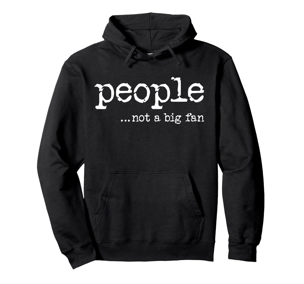 People Not Big Fan Funny Introvert Hoodie - Streetwear Style Unisex - T-Shirt, Sweatshirt, Hoodie