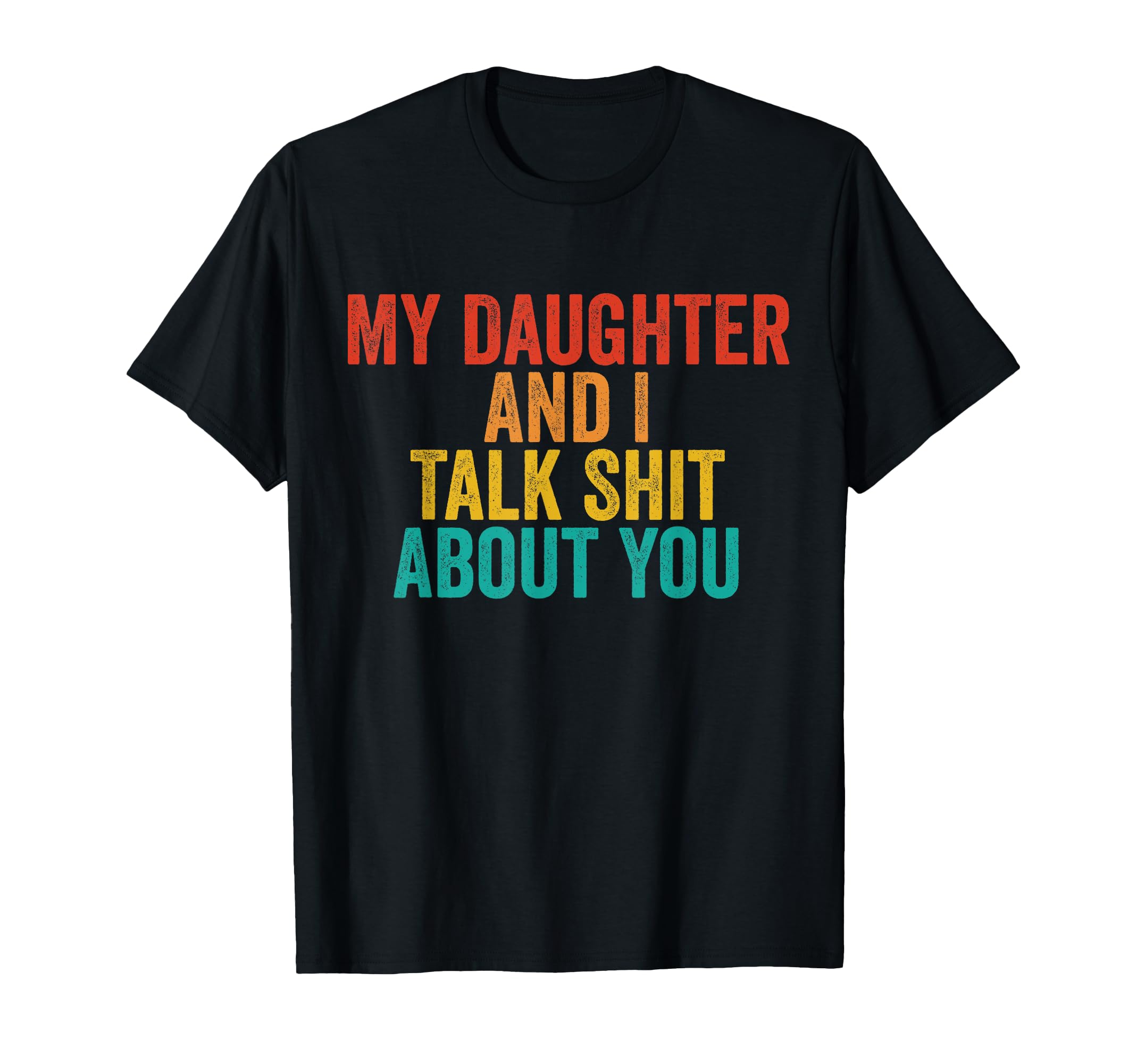 My Daughter And I Talk Sh T About You T-Shirt - Novelty Apparel for Adults - T-Shirt, Sweatshirt, Hoodie