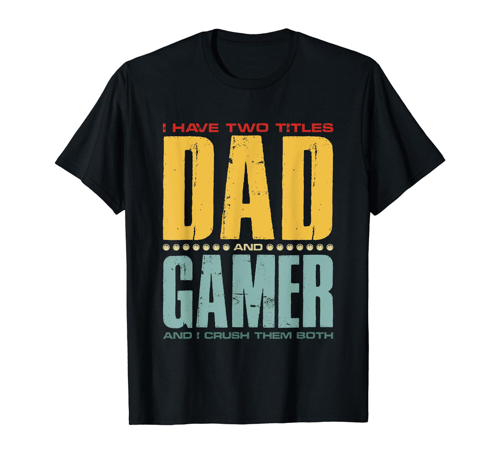 I Have Two Titles Dad And Gamer Funny T-Shirt - Streetwear Style Men Women - T-Shirt, Sweatshirt, Hoodie