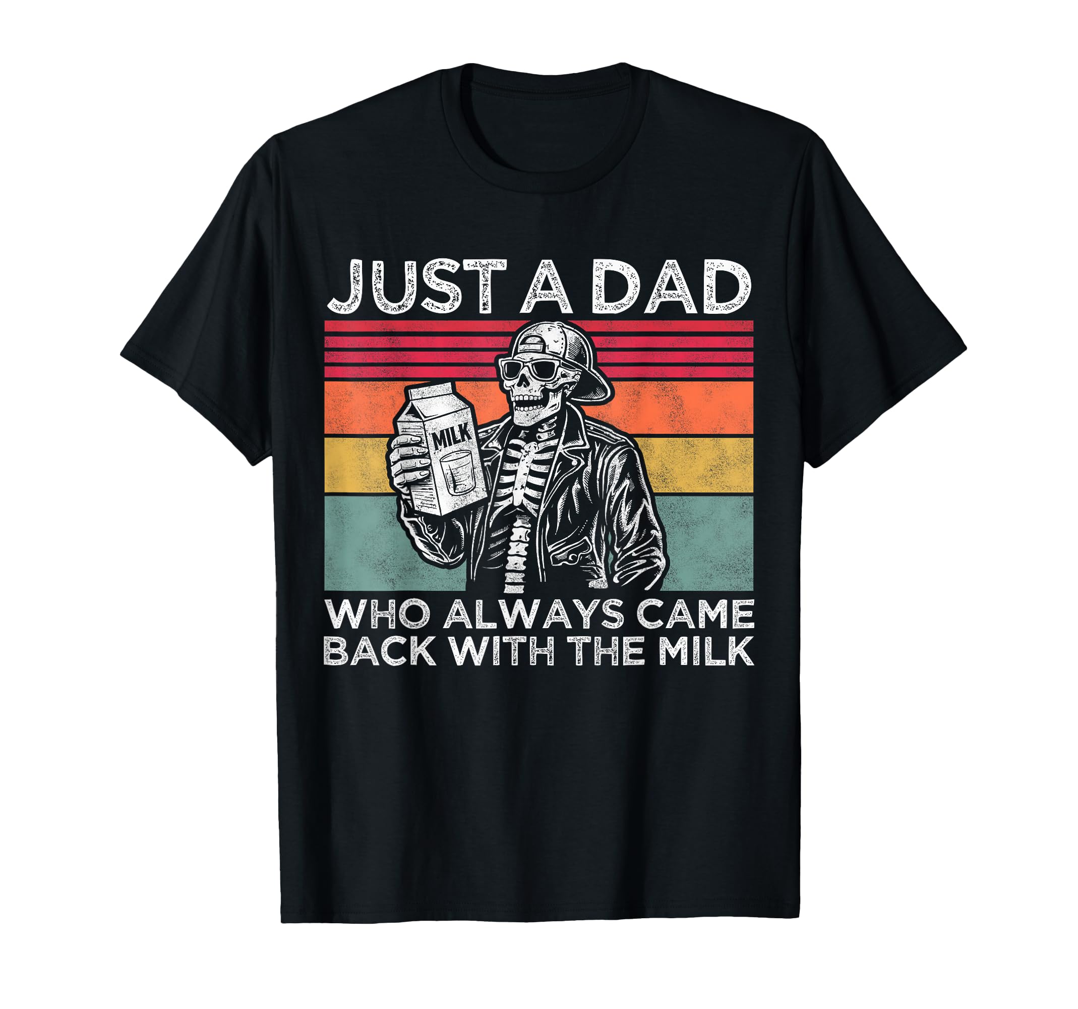 Just Dad Who Came Back Milk Funny T-Shirt - Novelty Apparel Men Women - T-Shirt, Sweatshirt, Hoodie