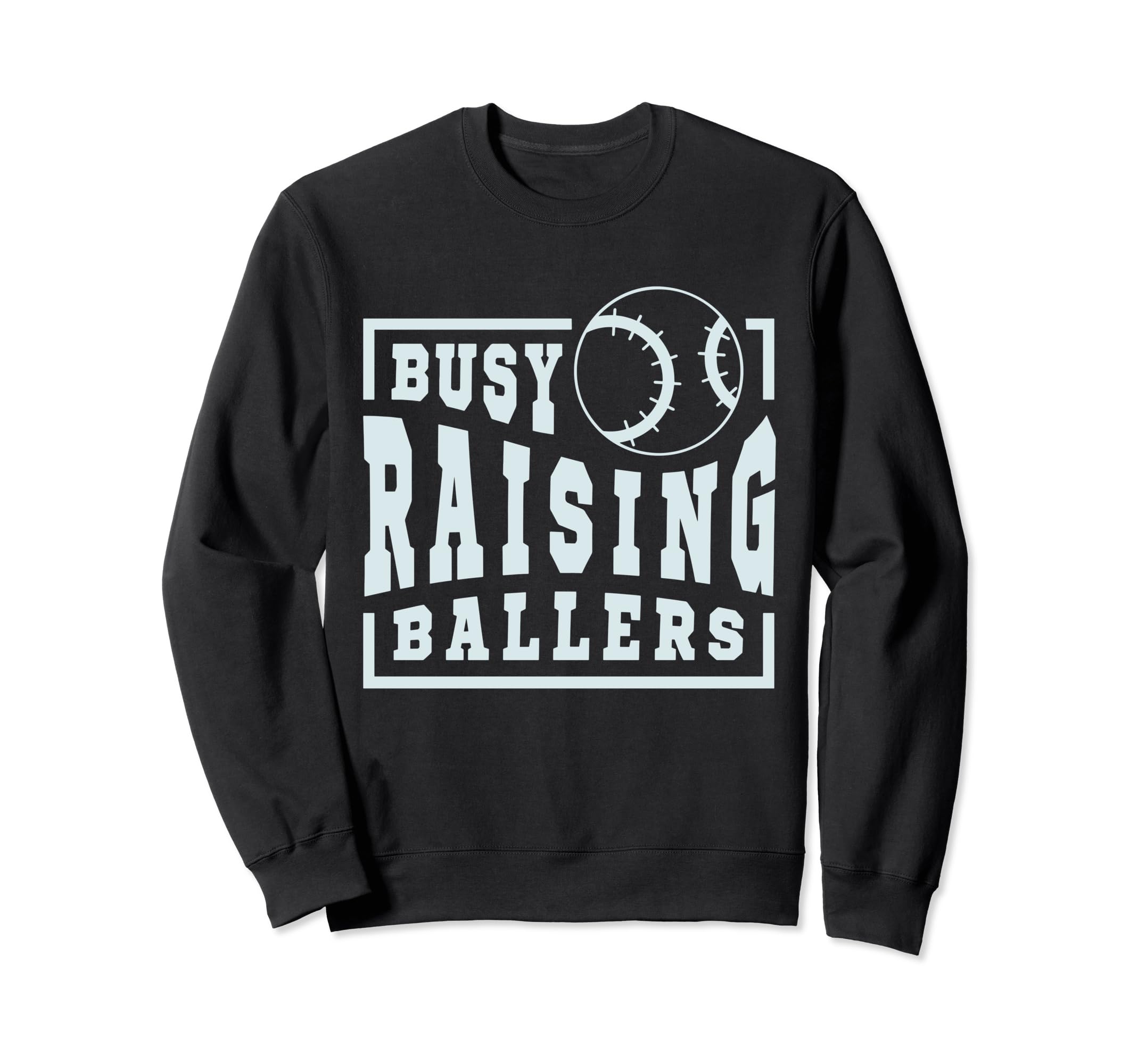 Busy Raising Ballers Funny Sweatshirt - Casual Everyday Wear Men Women - T-Shirt, Sweatshirt, Hoodie