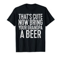 Thats Now Bring Your Grandpa Beer T-Shirt - Unique Graphic for Adults - T-Shirt, Sweatshirt, Hoodie