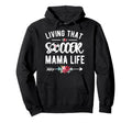 Living That Soccer Mama Life Soccer Mom Hoodie - Unique Graphic Unisex - T-Shirt, Sweatshirt, Hoodie