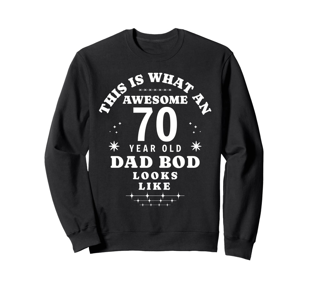Funny 70Th Birthday Dad Bod Sweatshirt - Novelty Apparel for Adults - T-Shirt, Sweatshirt, Hoodie