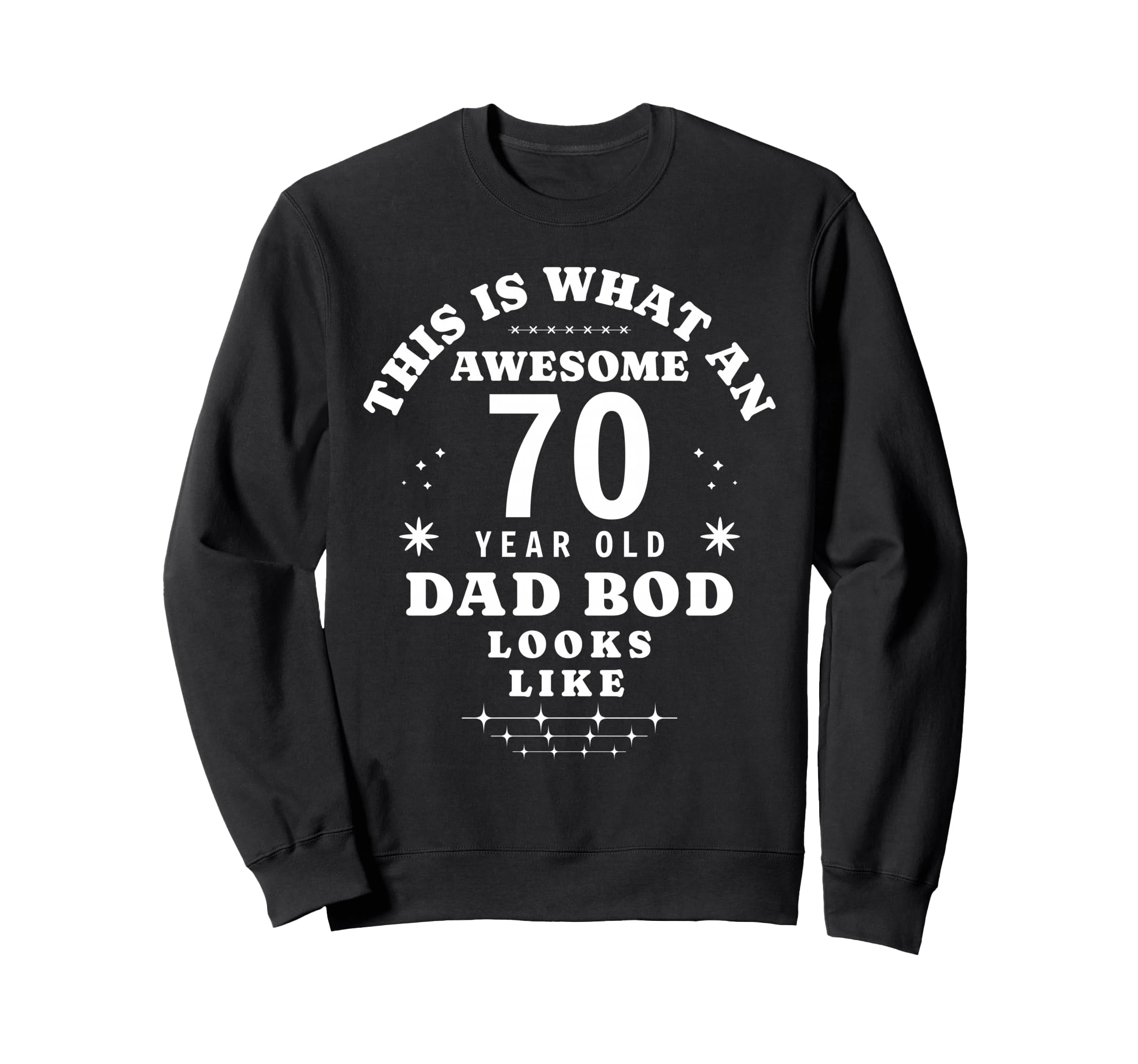 Funny 70Th Birthday Dad Bod Sweatshirt - Novelty Apparel for Adults - T-Shirt, Sweatshirt, Hoodie