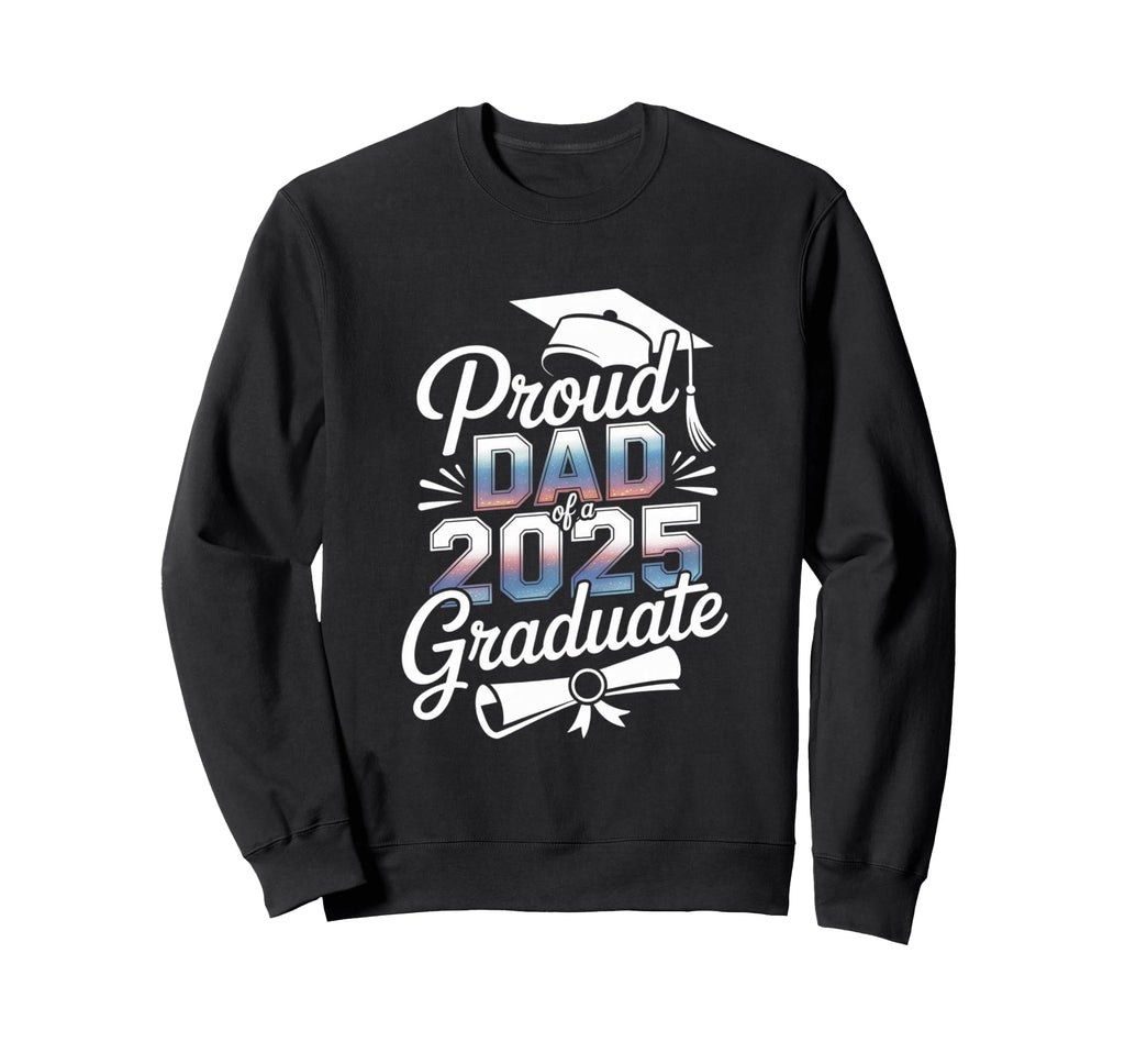 Proud Dad 2025 Graduate Graduation Sweatshirt - Trendy Graphic Men Women - T-Shirt, Sweatshirt, Hoodie