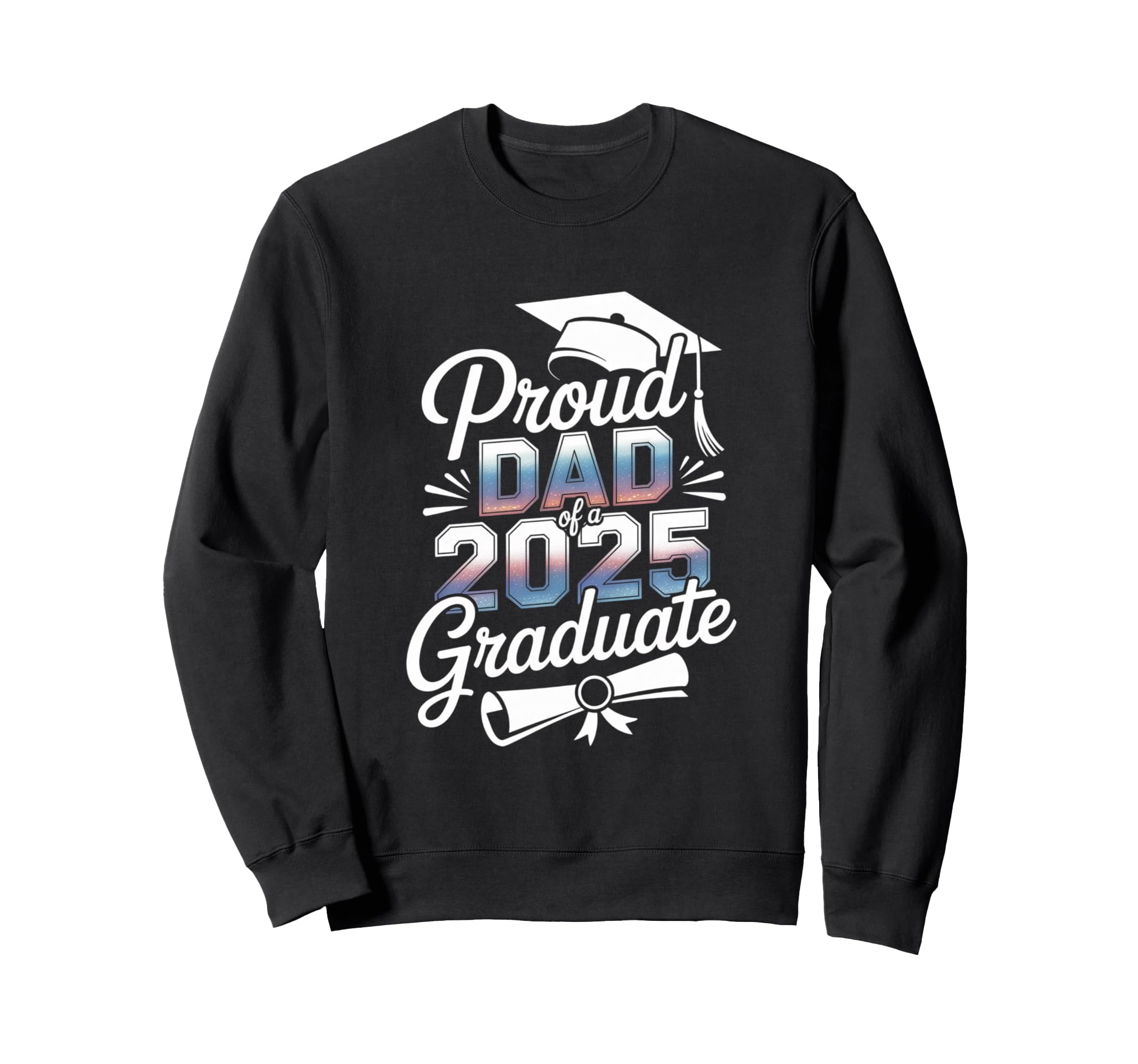 Proud Dad 2025 Graduate Graduation Sweatshirt - Trendy Graphic Men Women - T-Shirt, Sweatshirt, Hoodie