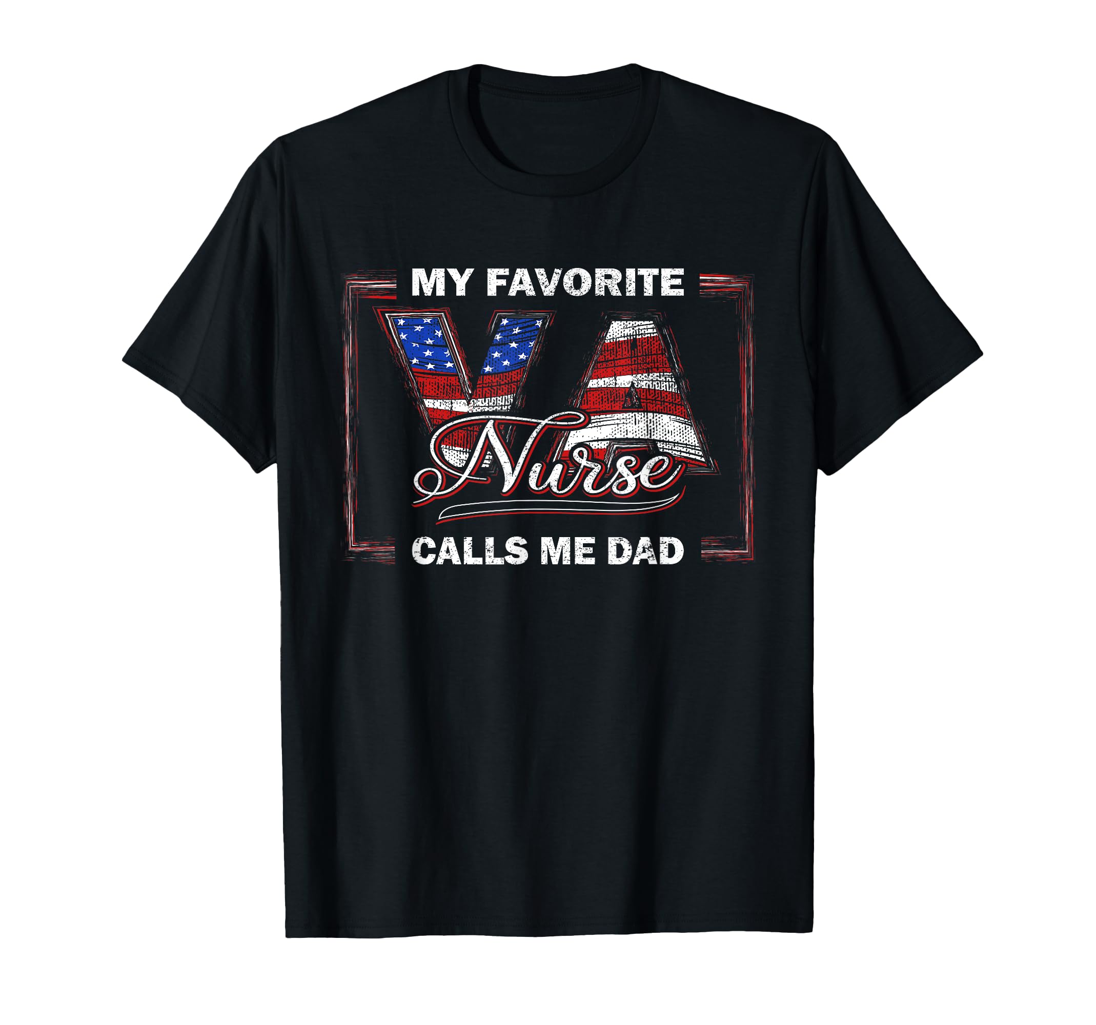 My Favorite Va Nurse Calls Me Dad Veteran T-Shirt - Graphic Print Unisex - T-Shirt, Sweatshirt, Hoodie