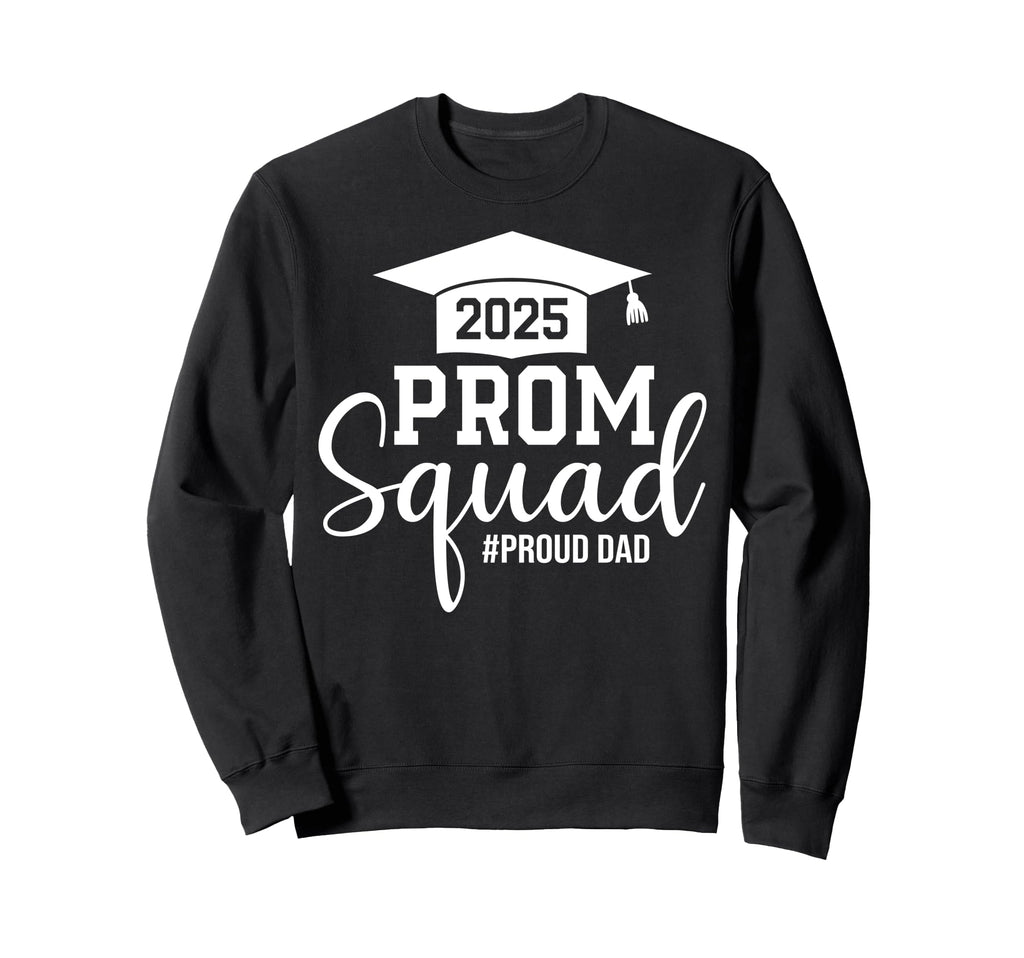 Prom Squad 2025 Proud Dad Graduate Sweatshirt - Streetwear Style Unisex - T-Shirt, Sweatshirt, Hoodie