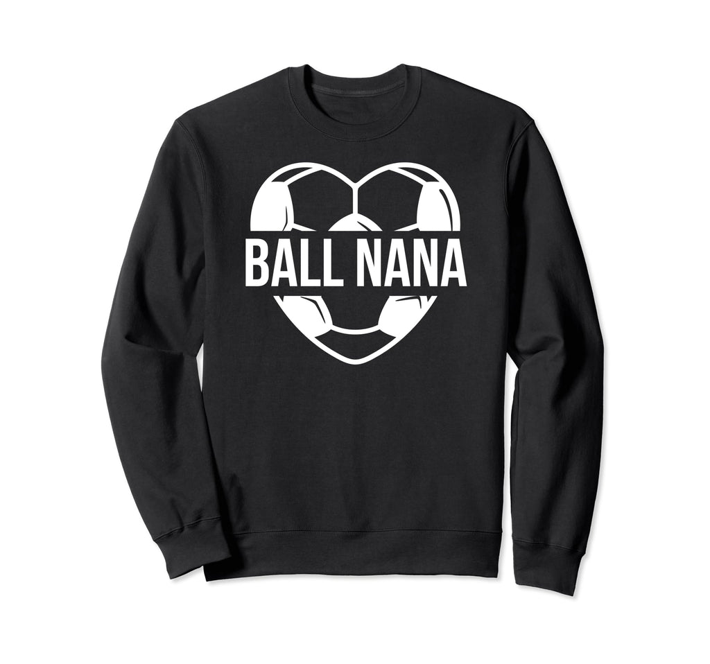 Ball Nana Soccer Nana Grandma Nana Sweatshirt - Novelty Apparel Men Women - T-Shirt, Sweatshirt, Hoodie