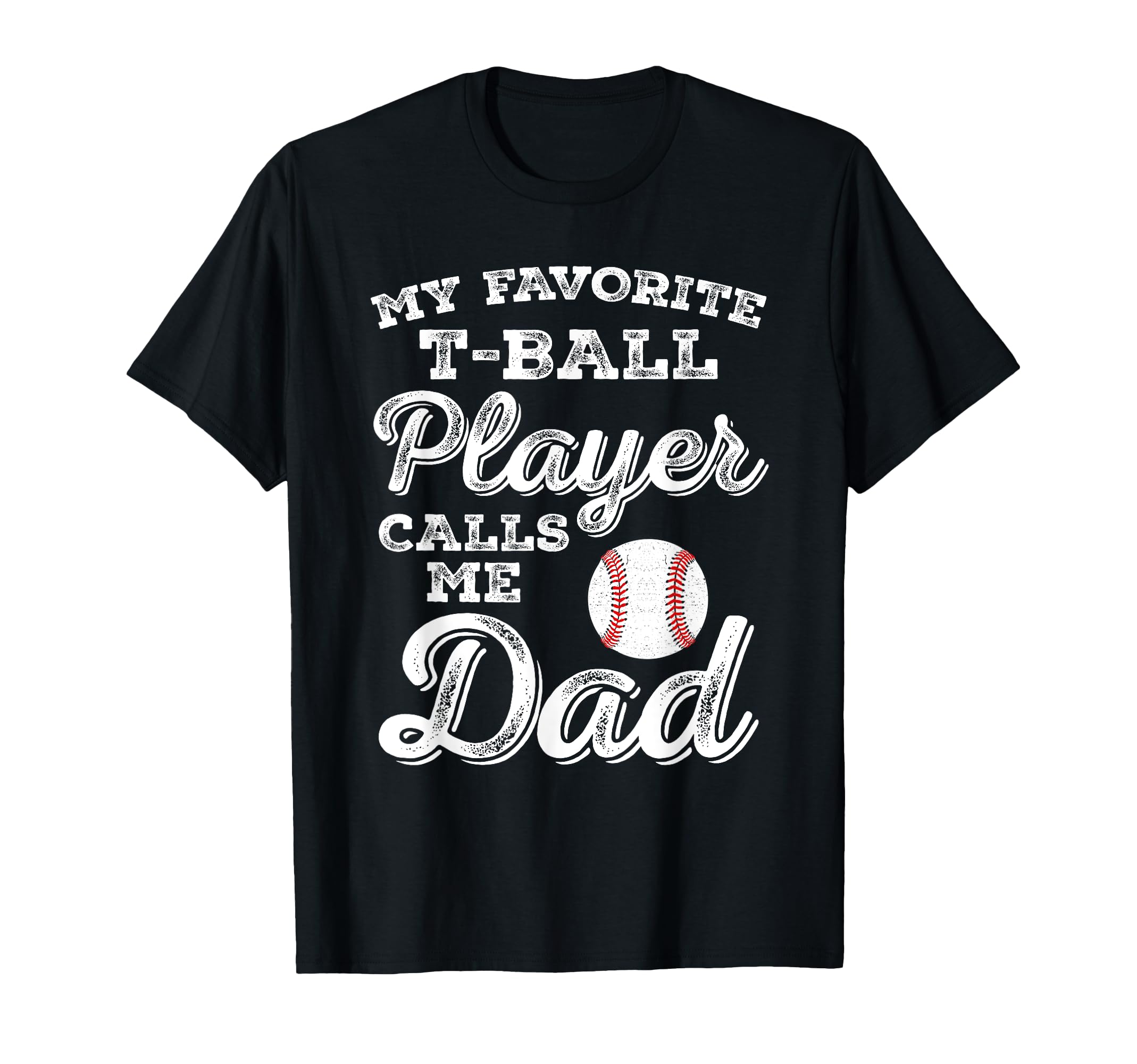 My Favorite T Ball Player Calls Me Dad Ball T-Shirt - Graphic Print Unisex - T-Shirt, Sweatshirt, Hoodie