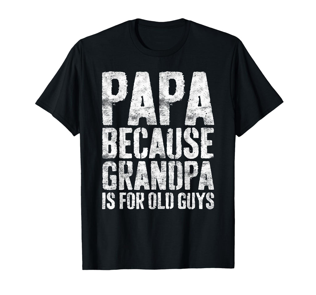 Papa Because Grandpa Is Old Guys Fathers T-Shirt - Unique Graphic Unisex - T-Shirt, Sweatshirt, Hoodie