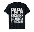 Papa Because Grandpa Is Old Guys Fathers T-Shirt - Unique Graphic Unisex - T-Shirt, Sweatshirt, Hoodie