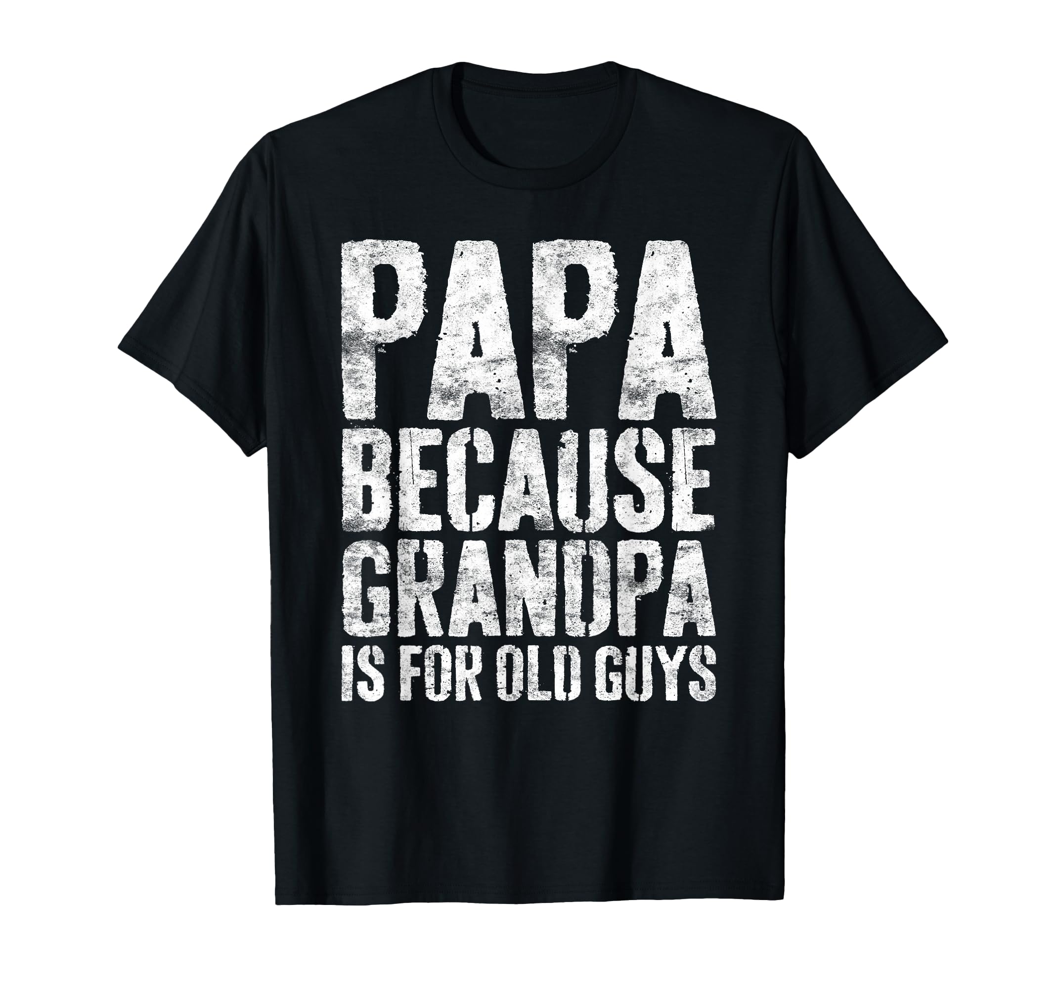 Papa Because Grandpa Is Old Guys Fathers T-Shirt - Unique Graphic Unisex - T-Shirt, Sweatshirt, Hoodie