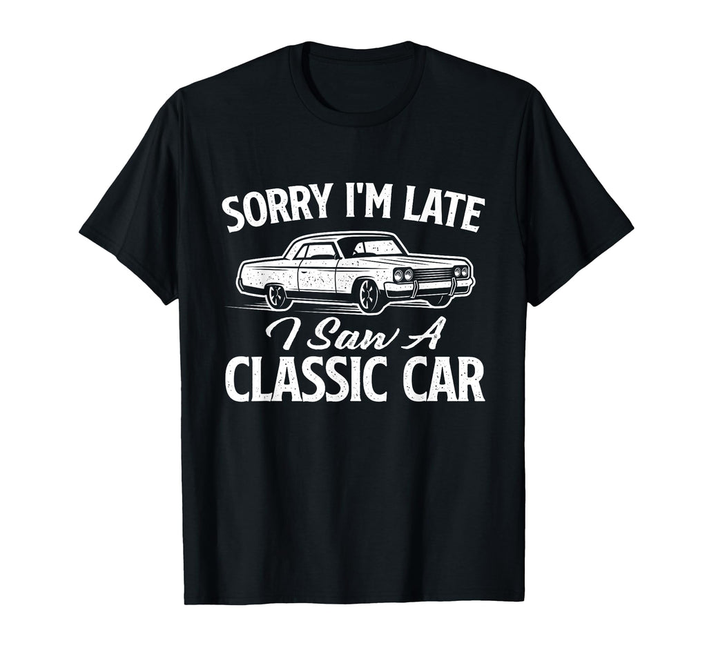 Sorry Im Late I Saw Car Car Mechanic T-Shirt - Minimalist Print Men Women - T-Shirt, Sweatshirt, Hoodie