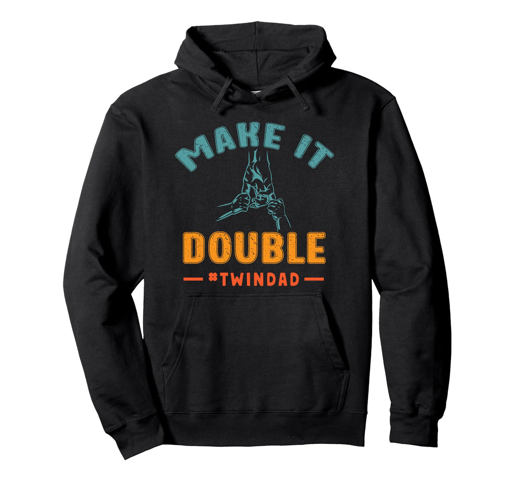 Funny Twin Dad Make It Double Fathers Hoodie - Custom Art Print for Adults - T-Shirt, Sweatshirt, Hoodie